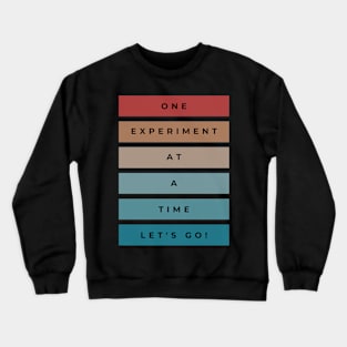 One experiment at a time Crewneck Sweatshirt